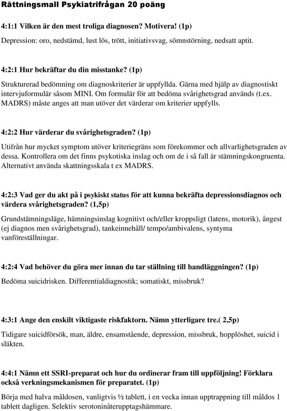 Om formulär för att bedöma svårighetsgrad används (t.ex. MADRS) måste anges att man utöver det värderar om kriterier uppfylls. 4:2:2 Hur värderar du svårighetsgraden?