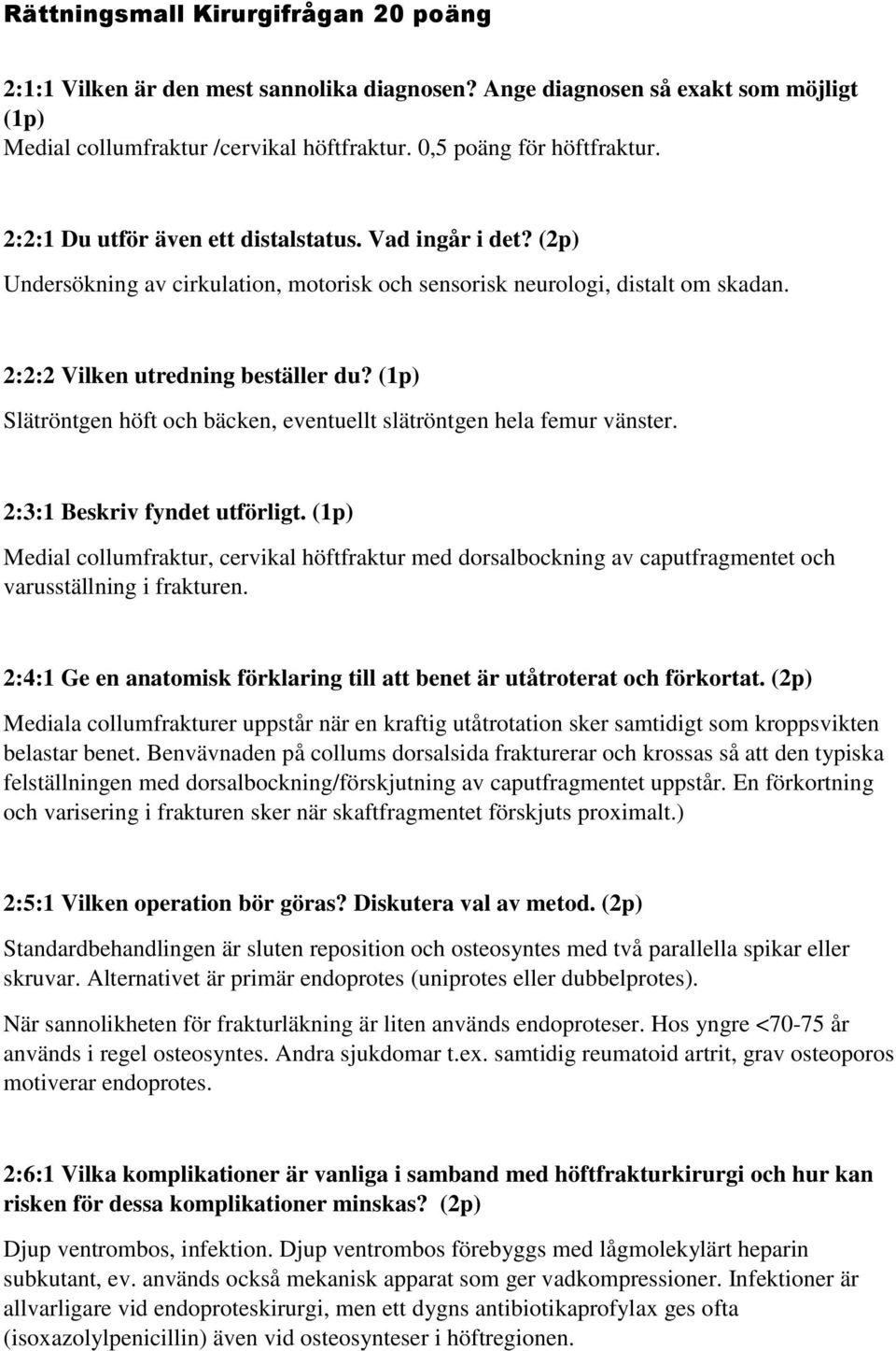 (1p) Slätröntgen höft och bäcken, eventuellt slätröntgen hela femur vänster. 2:3:1 Beskriv fyndet utförligt.