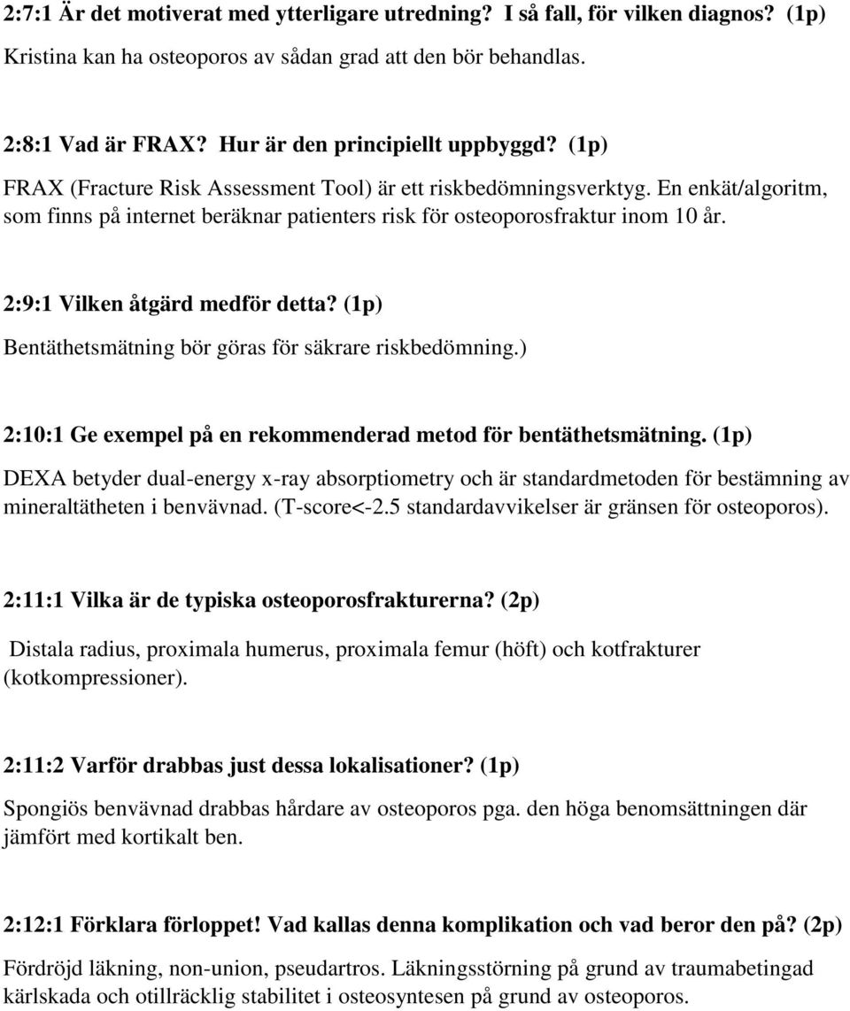 En enkät/algoritm, som finns på internet beräknar patienters risk för osteoporosfraktur inom 10 år. 2:9:1 Vilken åtgärd medför detta? (1p) Bentäthetsmätning bör göras för säkrare riskbedömning.