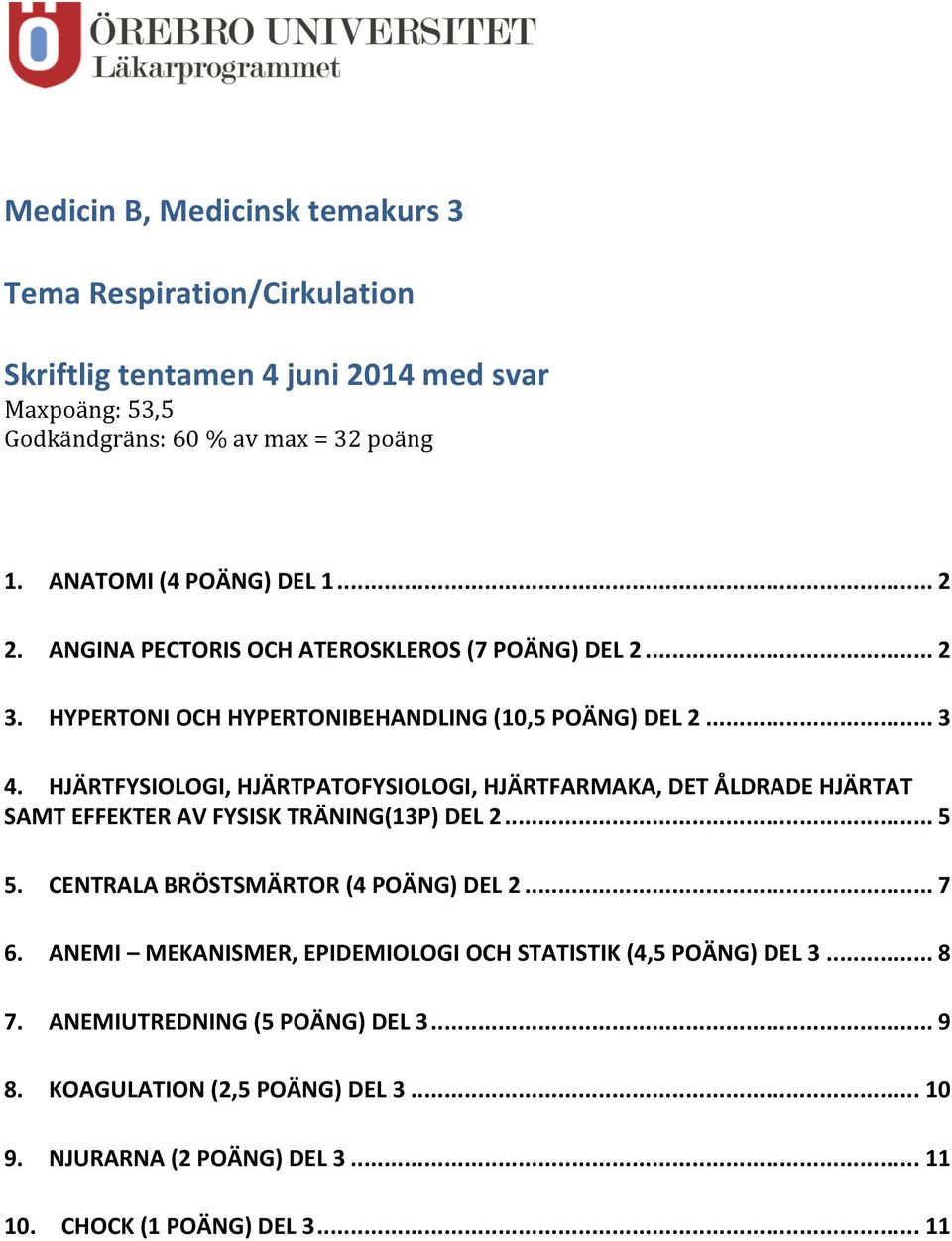 HJÄRTFYSIOLOGI, HJÄRTPATOFYSIOLOGI, HJÄRTFARMAKA, DET ÅLDRADE HJÄRTAT SAMT EFFEKTER AV FYSISK TRÄNING(13P) DEL 2... 5 5. CENTRALA BRÖSTSMÄRTOR (4 POÄNG) DEL 2... 7 6.