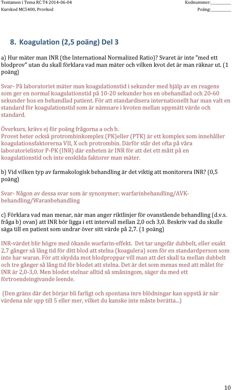 patient. För att standardisera internationellt har man valt en standard för koagulationstid som är nämnare i kvoten mellan uppmätt värde och standard. Överkurs, krävs ej för poäng frågorna a och b.