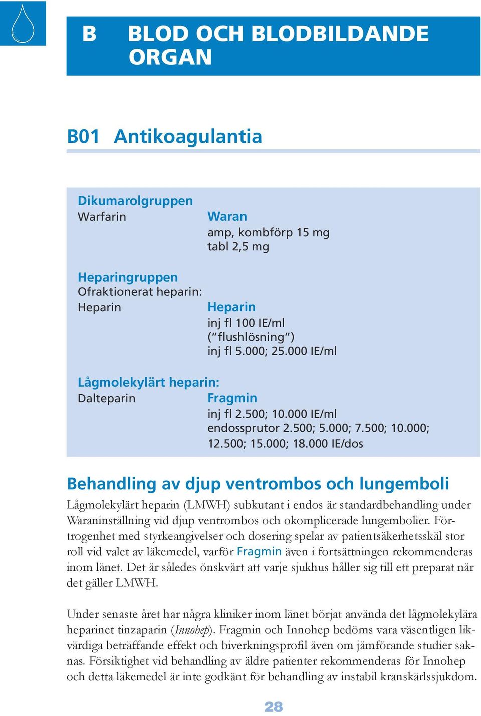 000 IE/dos Behandling av djup ventrombos och lungemboli Lågmolekylärt heparin (LMWH) subkutant i endos är standardbehandling under Waraninställning vid djup ventrombos och okomplicerade lungembolier.