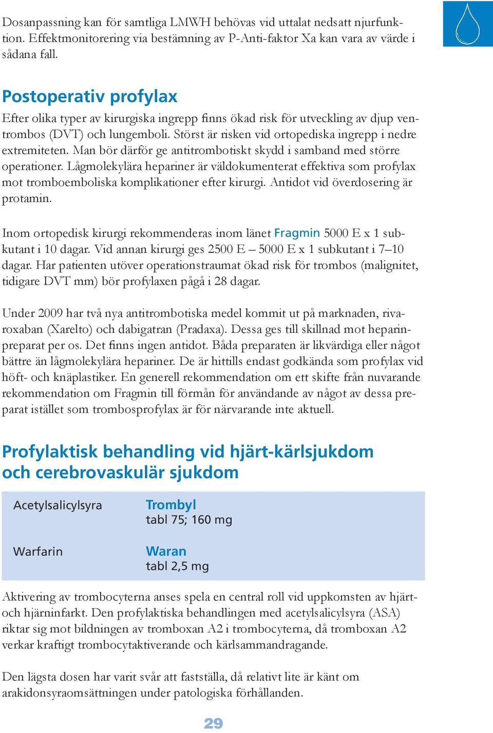 Man bör därför ge antitrombotiskt skydd i samband med större operationer. Lågmolekylära hepariner är väldokumenterat effektiva som profylax mot tromboemboliska komplikationer efter kirurgi.