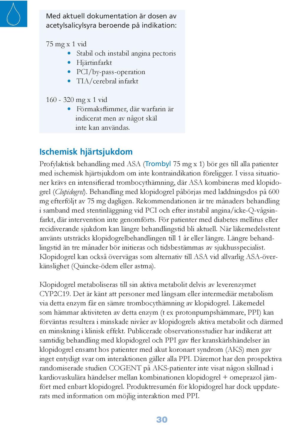 Ischemisk hjärtsjukdom Profylaktisk behandling med ASA (Trombyl 75 mg x 1) bör ges till alla patienter med ischemisk hjärtsjukdom om inte kontraindikation föreligger.