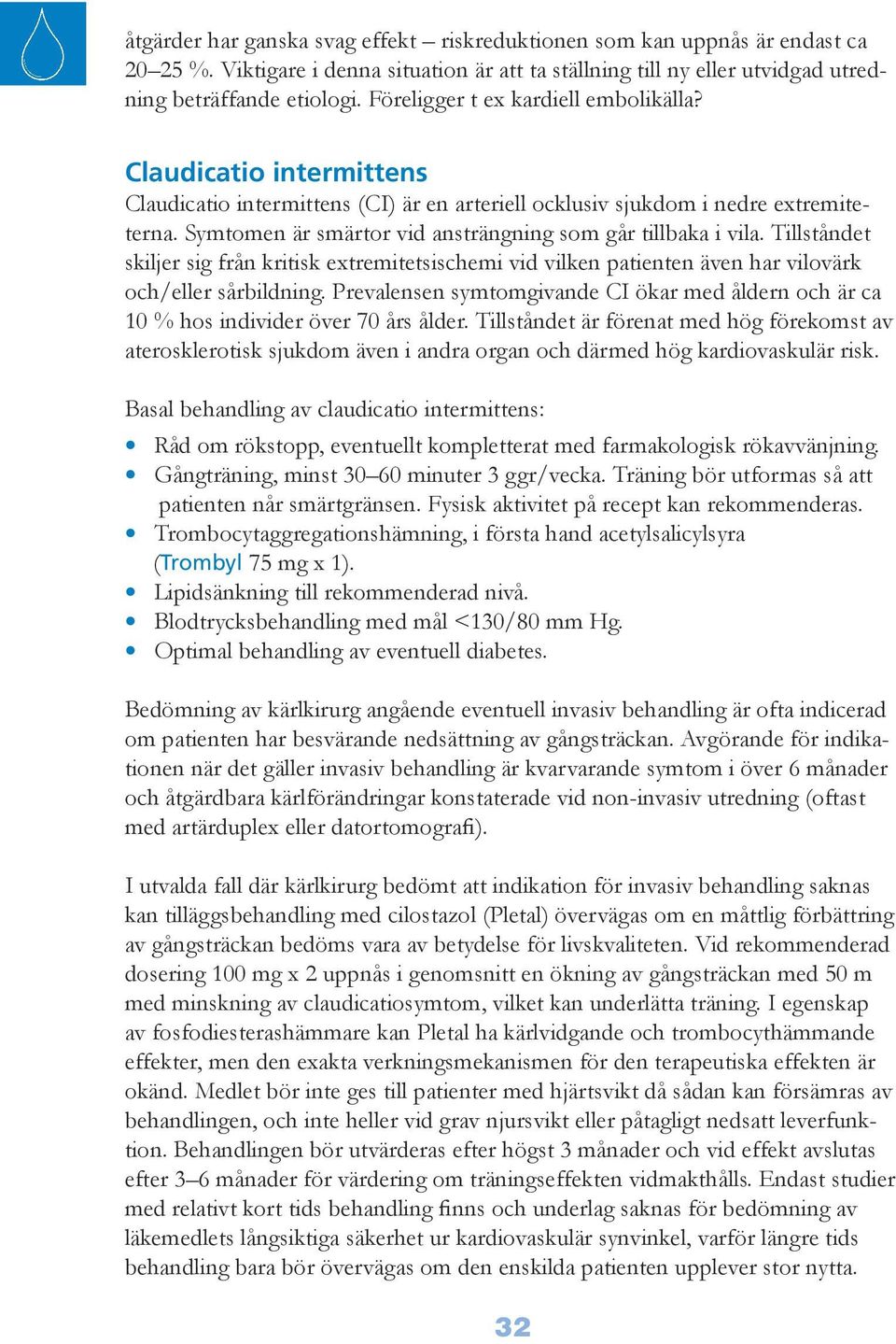 Symtomen är smärtor vid ansträngning som går tillbaka i vila. Tillståndet skiljer sig från kritisk extremitetsischemi vid vilken patienten även har vilovärk och/eller sårbildning.