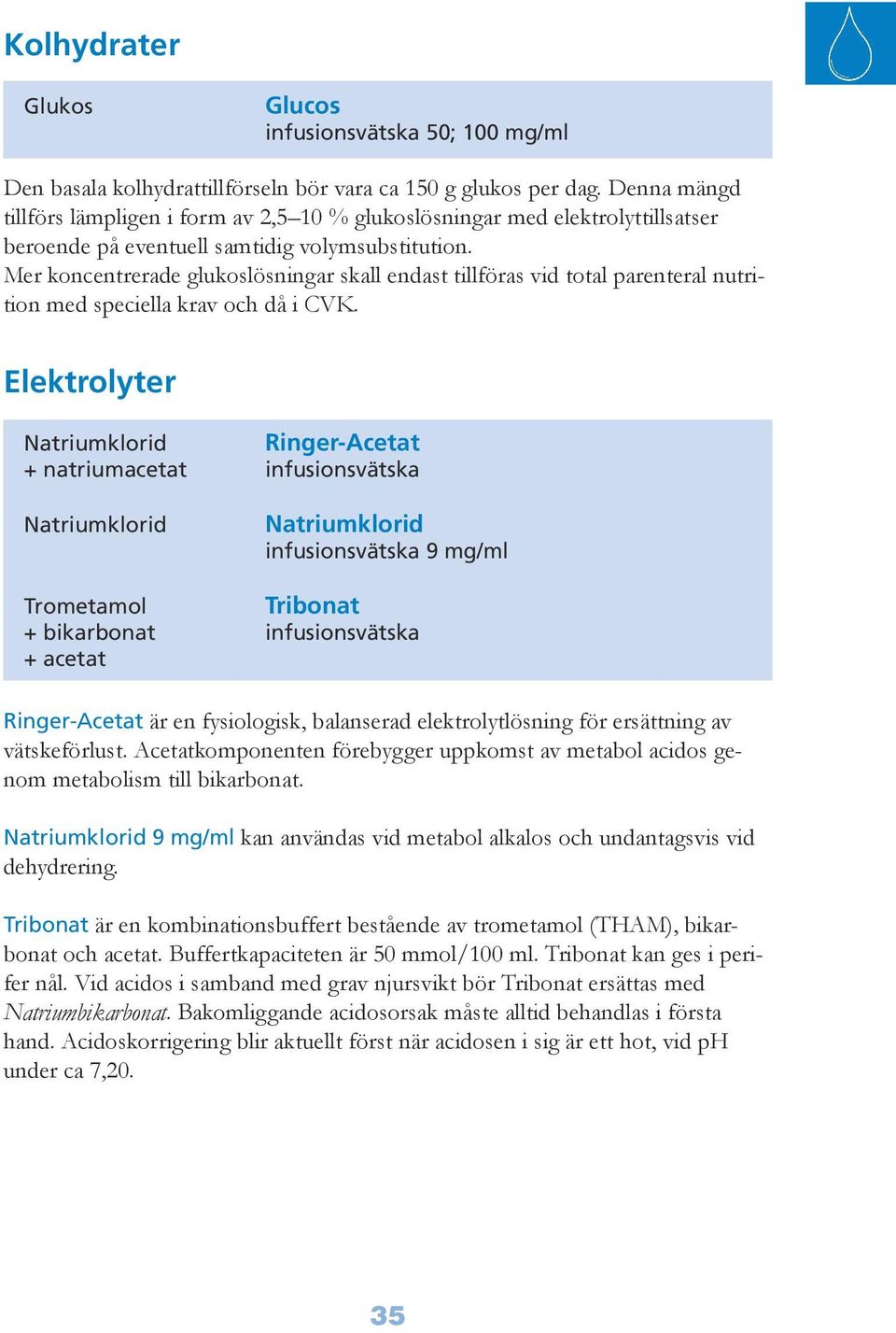 Mer koncentrerade glukoslösningar skall endast tillföras vid total parenteral nutrition med speciella krav och då i CVK.