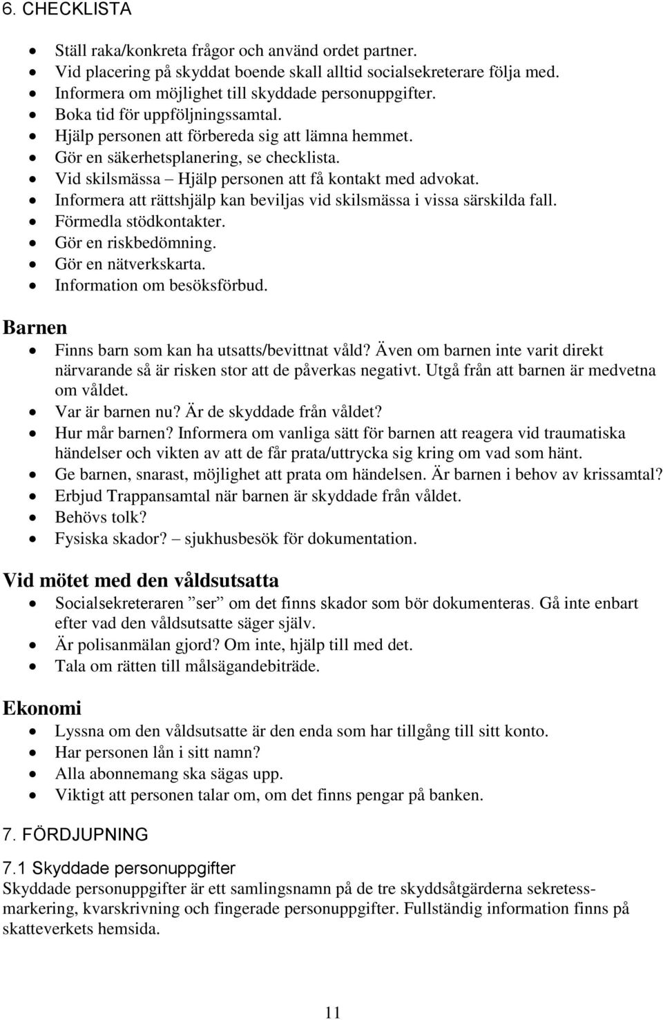 Informera att rättshjälp kan beviljas vid skilsmässa i vissa särskilda fall. Förmedla stödkontakter. Gör en riskbedömning. Gör en nätverkskarta. Information om besöksförbud.