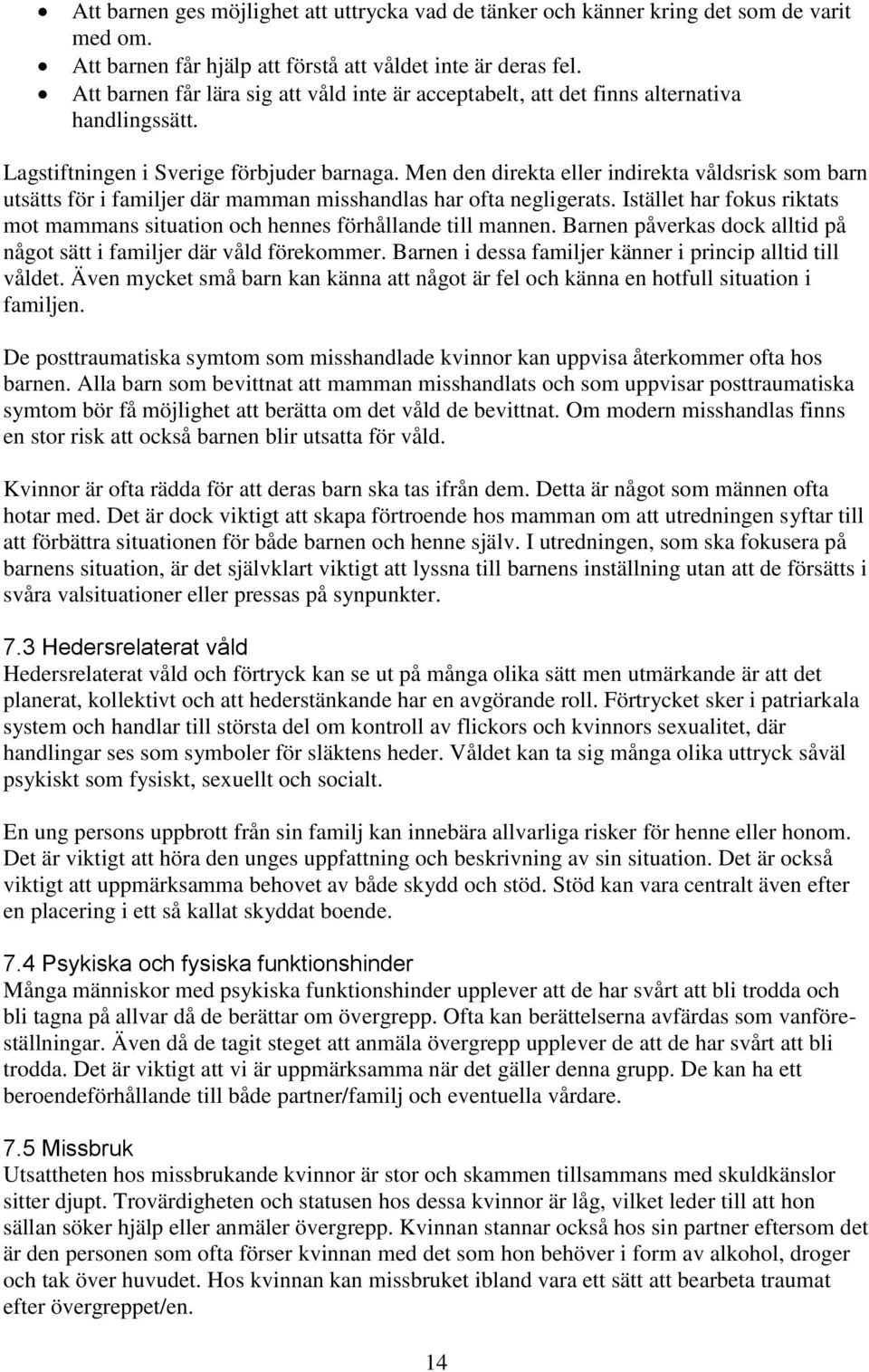 Men den direkta eller indirekta våldsrisk som barn utsätts för i familjer där mamman misshandlas har ofta negligerats.