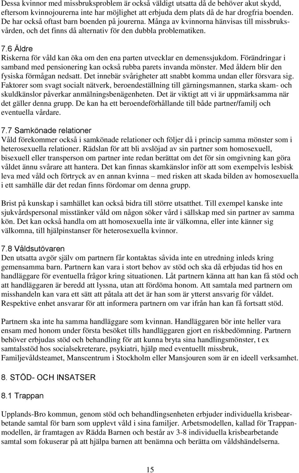 6 Äldre Riskerna för våld kan öka om den ena parten utvecklar en demenssjukdom. Förändringar i samband med pensionering kan också rubba parets invanda mönster.