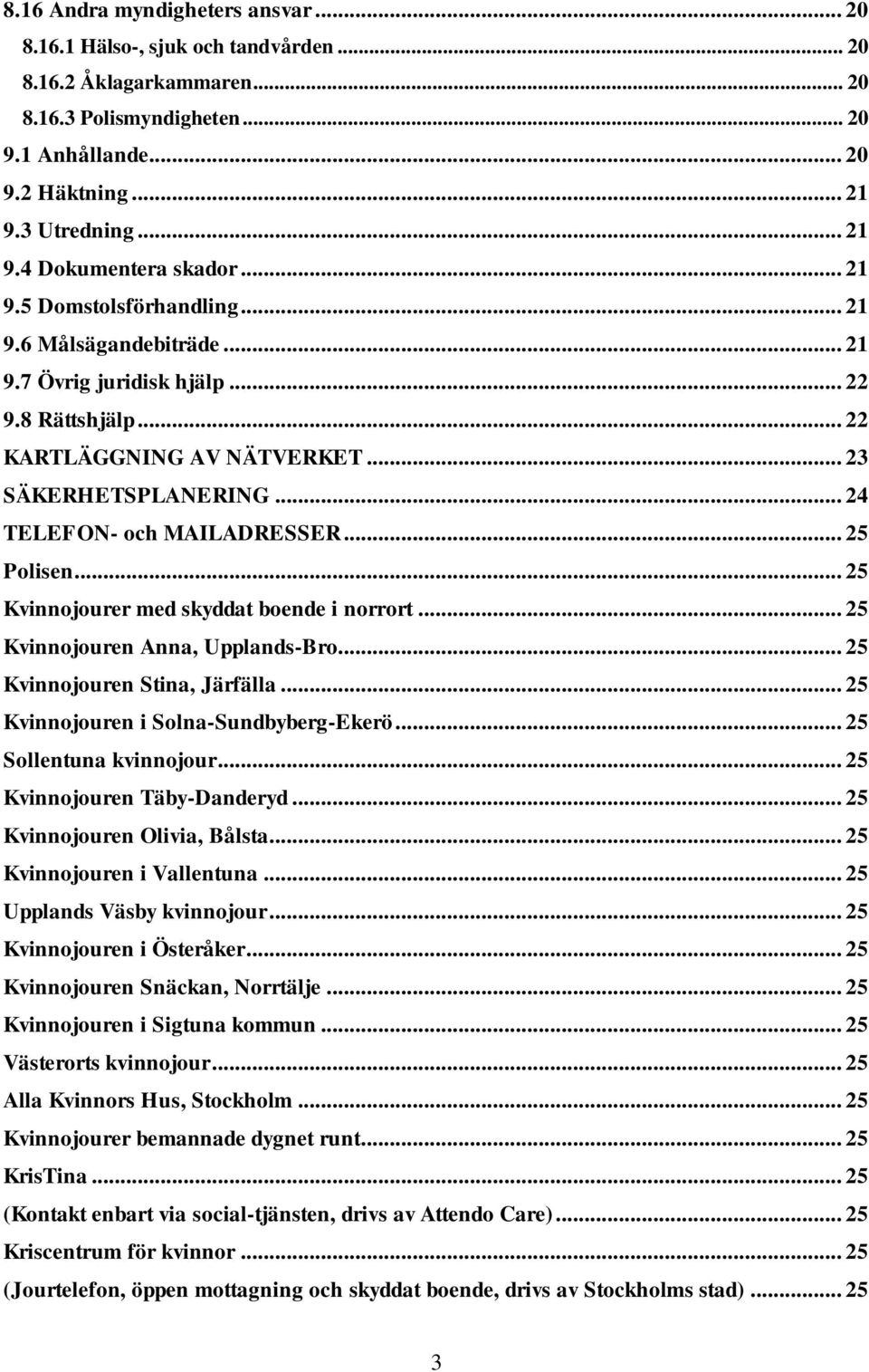 .. 25 Polisen... 25 Kvinnojourer med skyddat boende i norrort... 25 Kvinnojouren Anna, Upplands-Bro... 25 Kvinnojouren Stina, Järfälla... 25 Kvinnojouren i Solna-Sundbyberg-Ekerö.