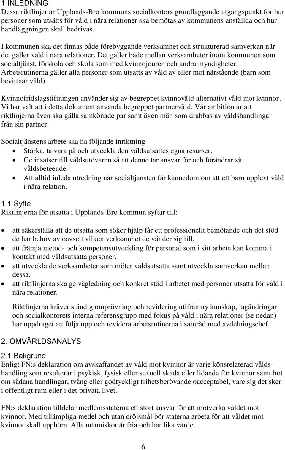 Det gäller både mellan verksamheter inom kommunen som socialtjänst, förskola och skola som med kvinnojouren och andra myndigheter.