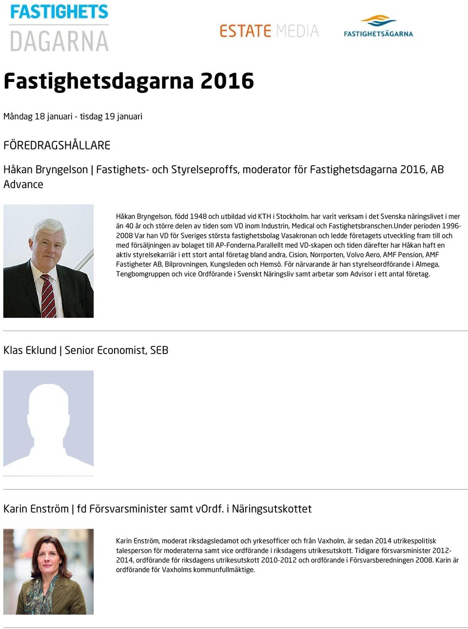 Under perioden 1996-2008 Var han VD för Sveriges största fastighetsbolag Vasakronan och ledde företagets utveckling fram till och med försäljningen av bolaget till AP-Fonderna.