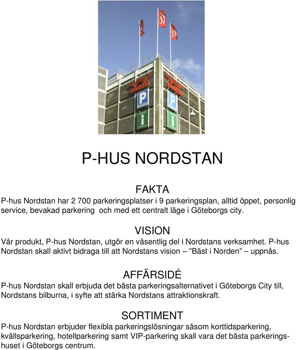 AFFÄRSIDÉ P-hus Nordstan skall erbjuda det bästa parkeringsalternativet i Göteborgs City till, Nordstans bilburna, i syfte att stärka Nordstans attraktionskraft.