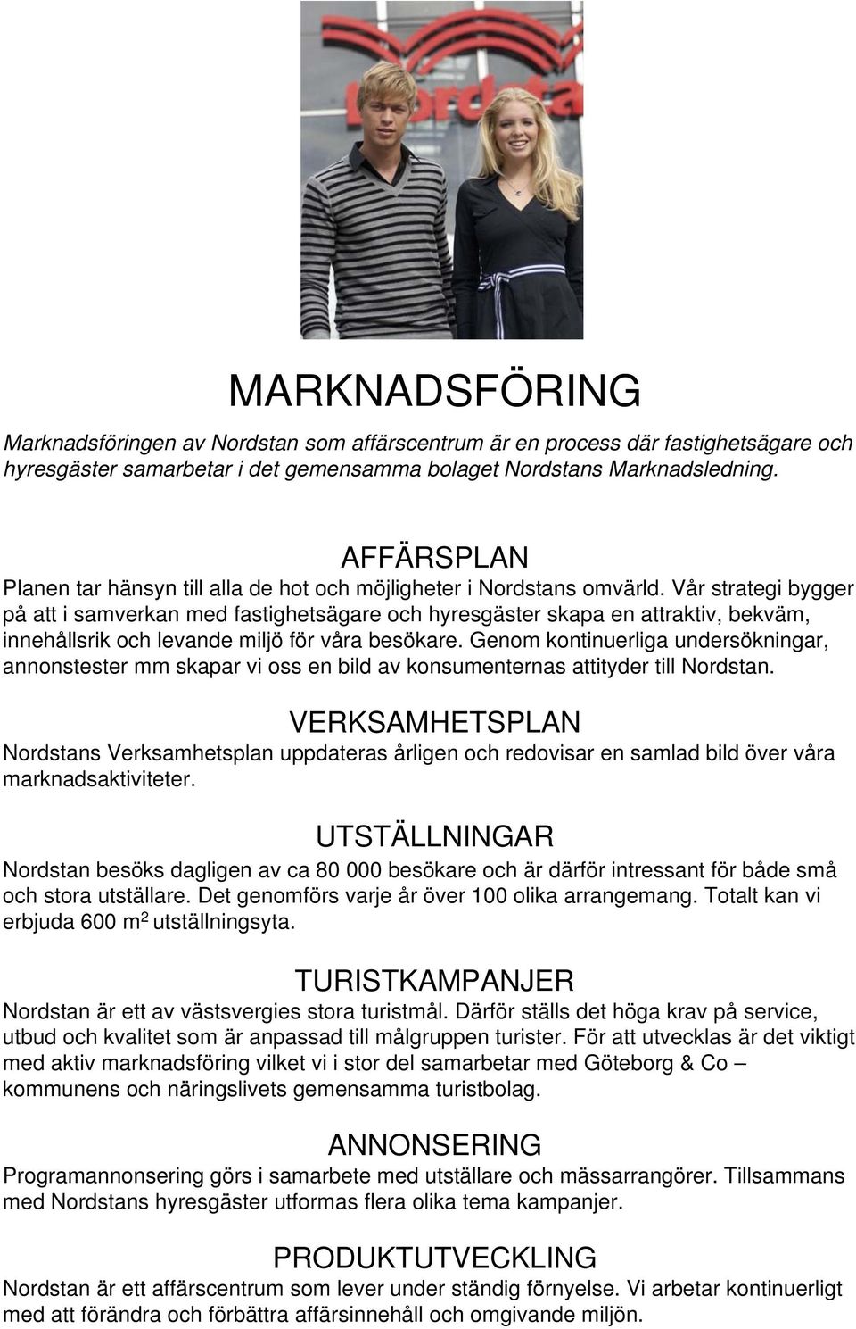 Vår strategi bygger på att i samverkan med fastighetsägare och hyresgäster skapa en attraktiv, bekväm, innehållsrik och levande miljö för våra besökare.