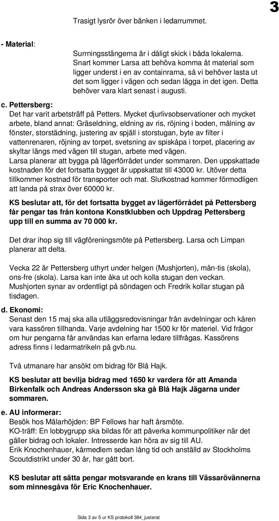 Detta behöver vara klart senast i augusti. c. Pettersberg: Det har varit arbetsträff på Petters.