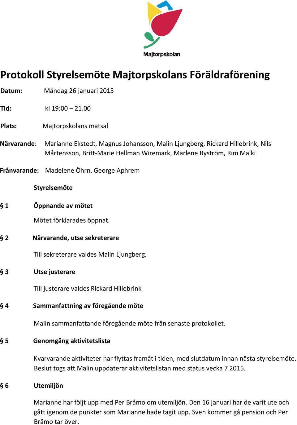 Frånvarande: Madelene Öhrn, George Aphrem 1 Öppnande av mötet Mötet förklarades öppnat. 2 Närvarande, utse sekreterare Till sekreterare valdes Malin Ljungberg.