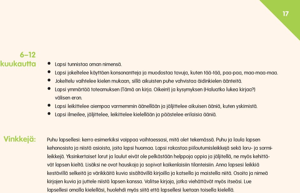 Lapsi leikittelee aiempaa varmemmin äänellään ja jäljittelee aikuisen ääniä, kuten yskimistä. Lapsi ilmeilee, jäljittelee, leikittelee kielellään ja päästelee erilaisia ääniä.