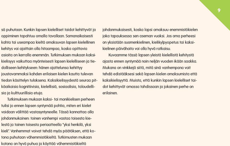 Tutkimuksen mukaan kaksikielisyys vaikuttaa myönteisesti lapsen kielelliseen ja tiedolliseen kehitykseen: hänen ajattelunsa kehittyy joustavammaksi kahden erilaisen kielen kautta tulevan tiedon