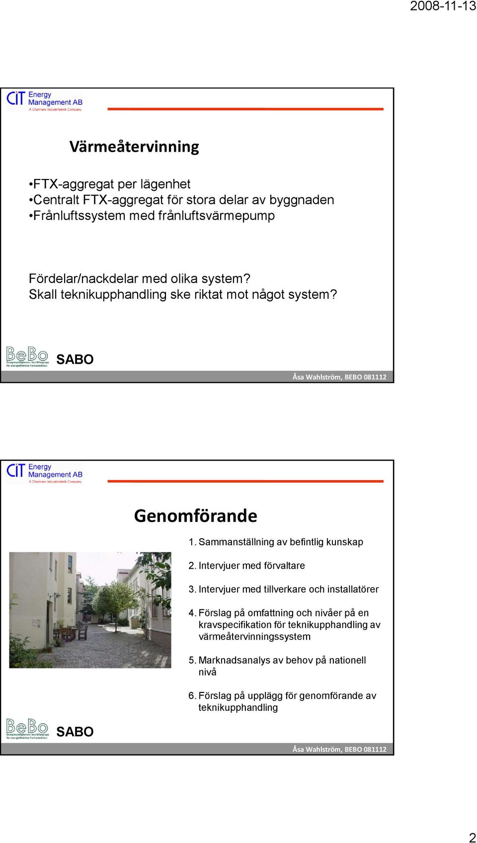 Sammanställning av befintlig kunskap 2. Intervjuer med förvaltare 3. Intervjuer med tillverkare och installatörer 4.