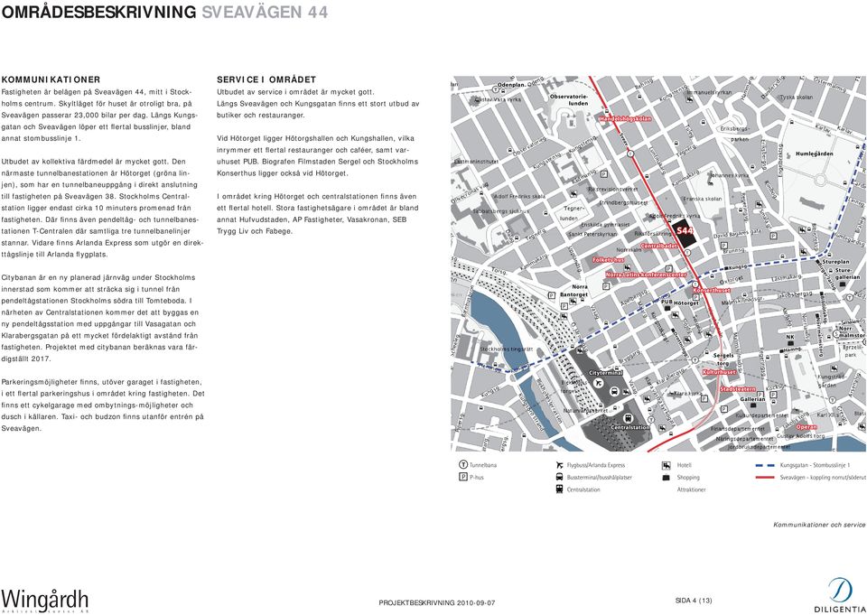 Längs Sveavägen och Kungsgatan finns ett stort utbud av Odenplan Observatorielunden Sveavägen passerar 23,000 bilar per dag.