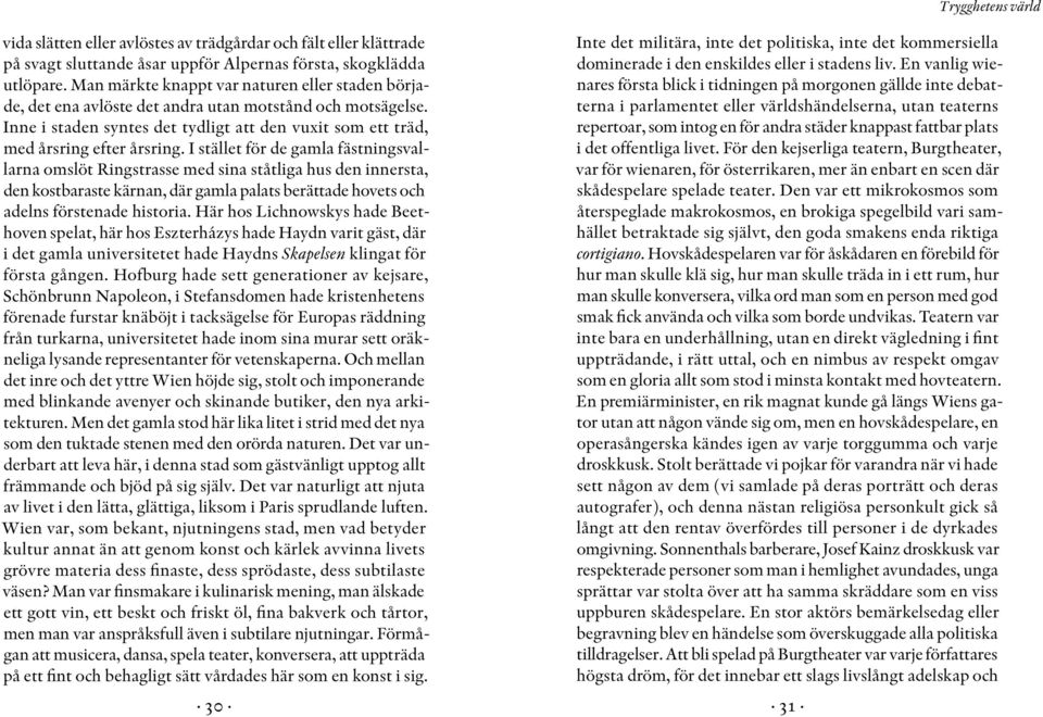 I stället för de gamla fästningsvallarna omslöt Ringstrasse med sina ståtliga hus den innersta, den kostbaraste kärnan, där gamla palats berättade hovets och adelns förstenade historia.