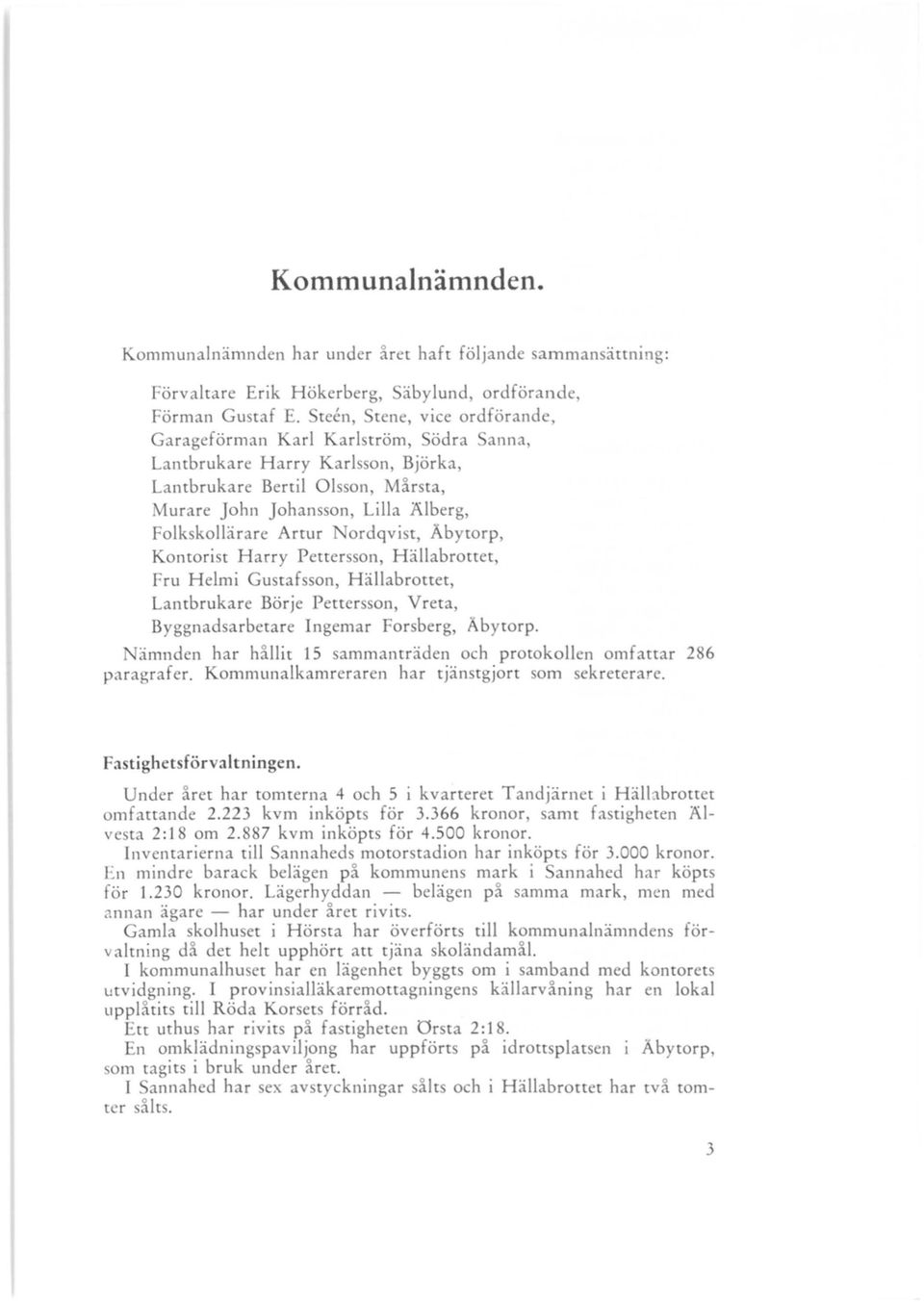 Artur Nordqvist, Abytorp, Kontorist Harry Pettersson, Hällabrottet, Fru Helmi Gustafsson, Hällabrottet, Lantbrukare Börje Pettersson, Vreta, Byggnadsarbetare Ingemar Forsberg, Äbytorp.