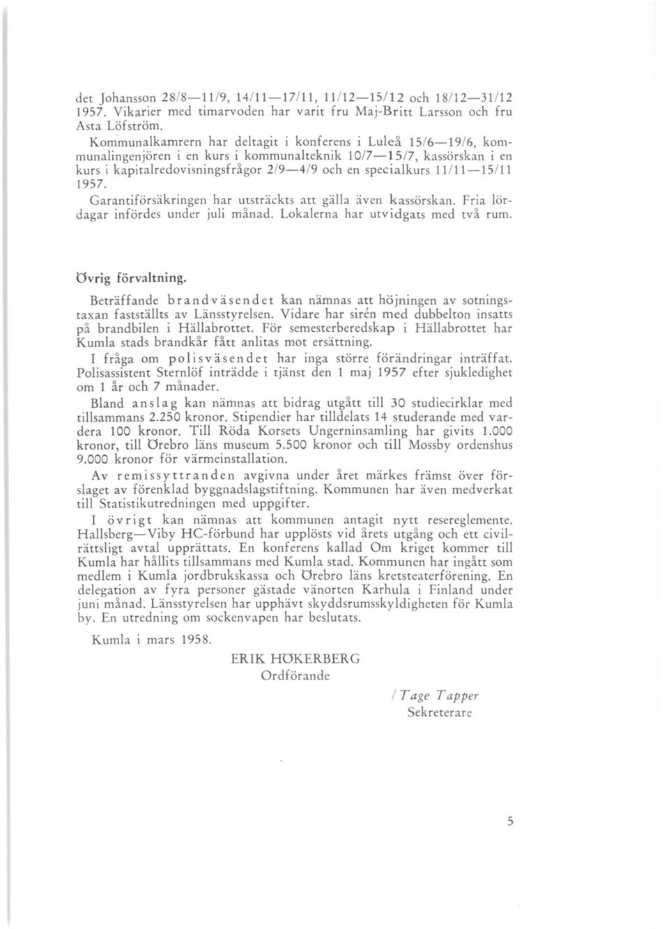 /11-15/ 11 1957. Garantiförsäkringen har utsträckts att gälla även kassörskan. Fria lördagar infördes under juli månad. Lokalerna har utvidgats med två rum. övrig förvaltning.