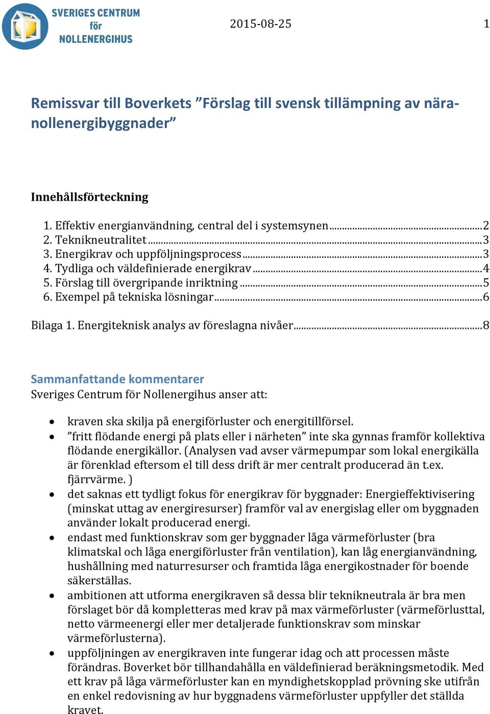 Energiteknisk analys av föreslagna nivåer... 8 Sammanfattande kommentarer Sveriges Centrum för Nollenergihus anser att: kraven ska skilja på energiförluster och energitillförsel.