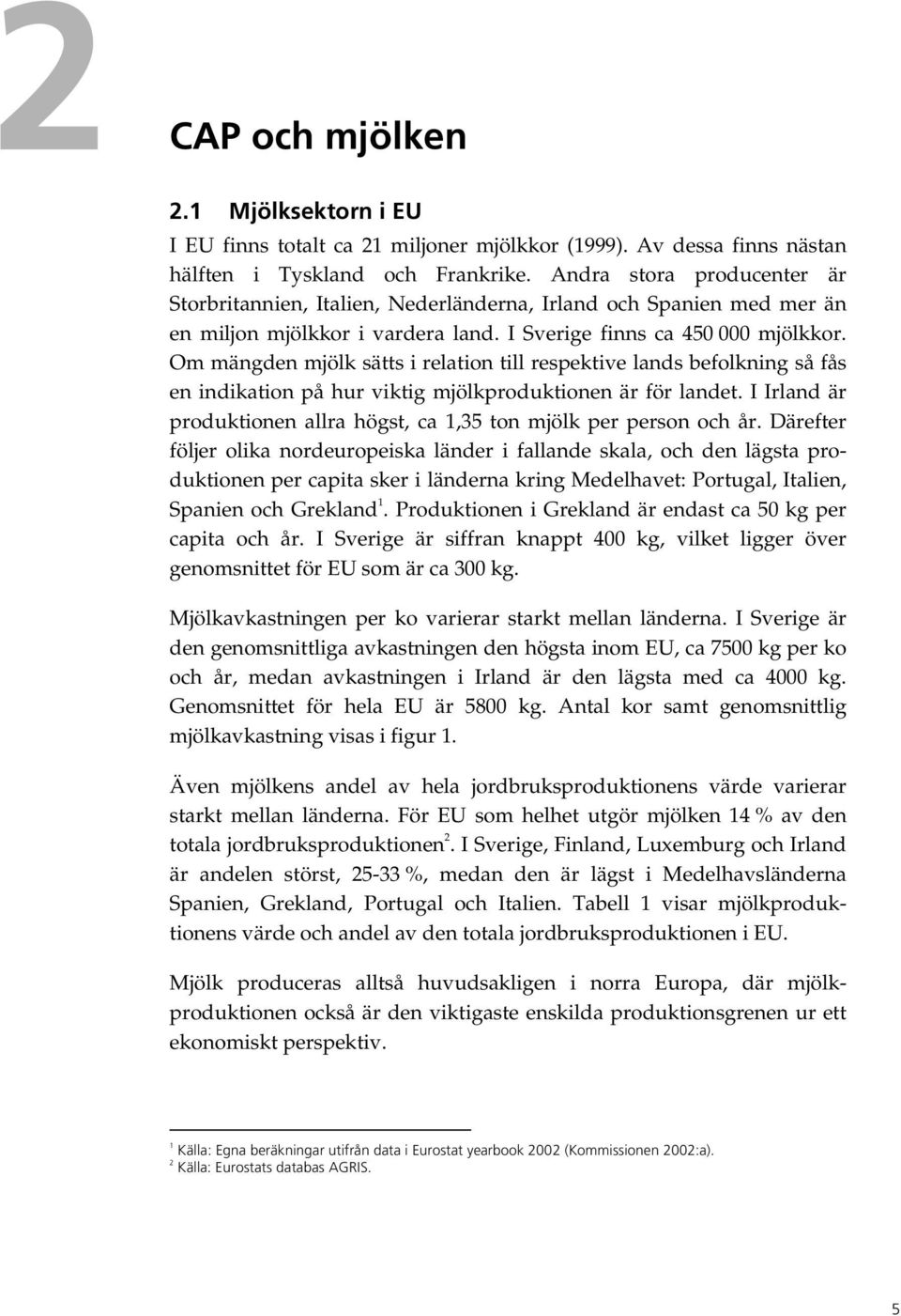 Om mängden mjölk sätts i relation till respektive lands befolkning så fås en indikation på hur viktig mjölkproduktionen är för landet.