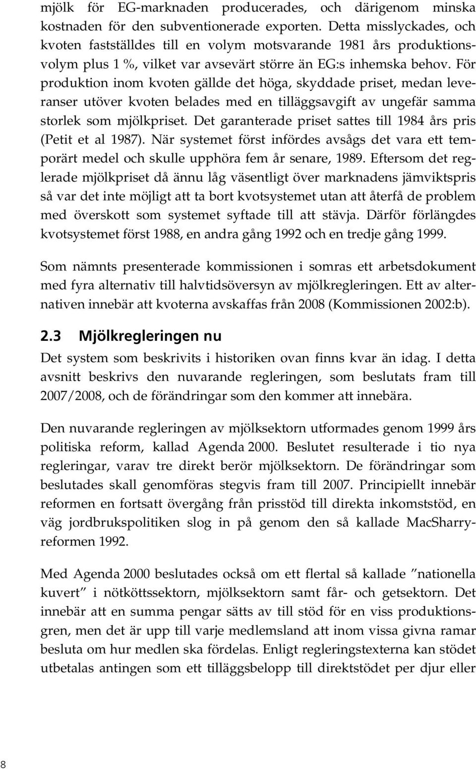 För produktion inom kvoten gällde det höga, skyddade priset, medan leveranser utöver kvoten belades med en tilläggsavgift av ungefär samma storlek som mjölkpriset.