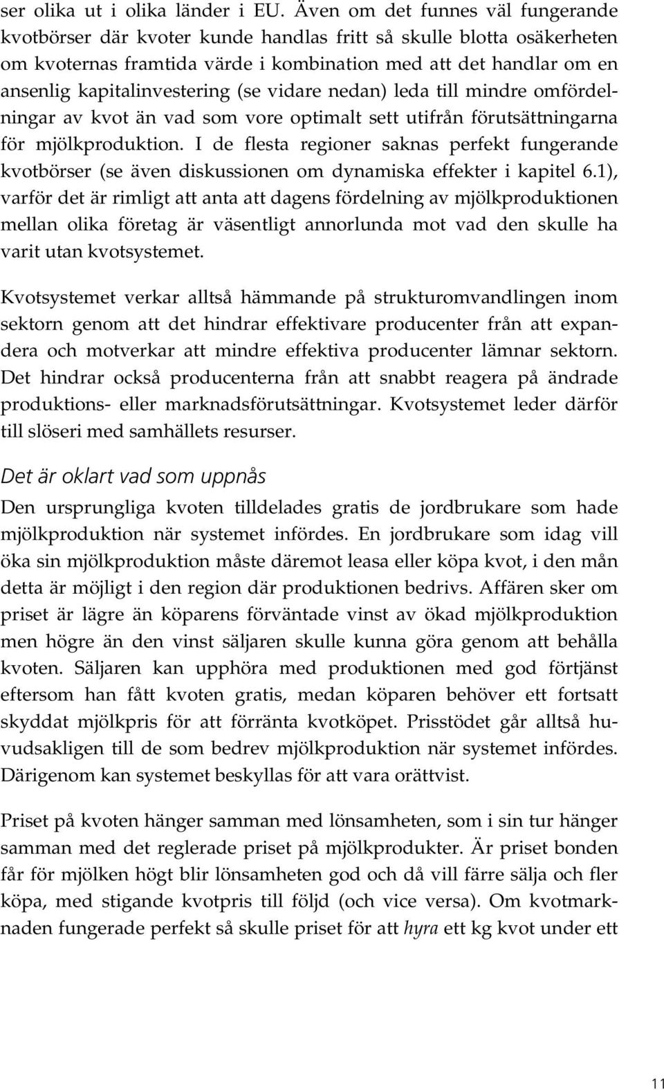 kapitalinvestering (se vidare nedan) leda till mindre omfördelningar av kvot än vad som vore optimalt sett utifrån förutsättningarna för mjölkproduktion.