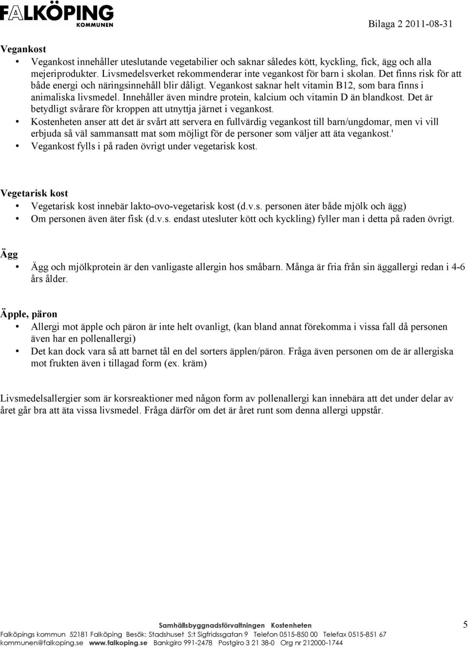 Innehåller även mindre protein, kalcium och vitamin D än blandkost. Det är betydligt svårare för kroppen att utnyttja järnet i vegankost.