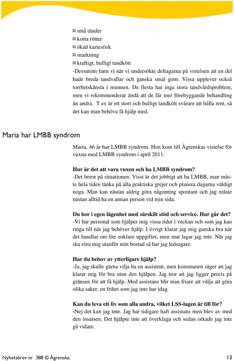 T ex är ett stort och bulligt tandkött svårare att hålla rent, så det kan man behöva få hjälp med. Maria har LMBB syndrom Maria, 46 år har LMBB syndrom.