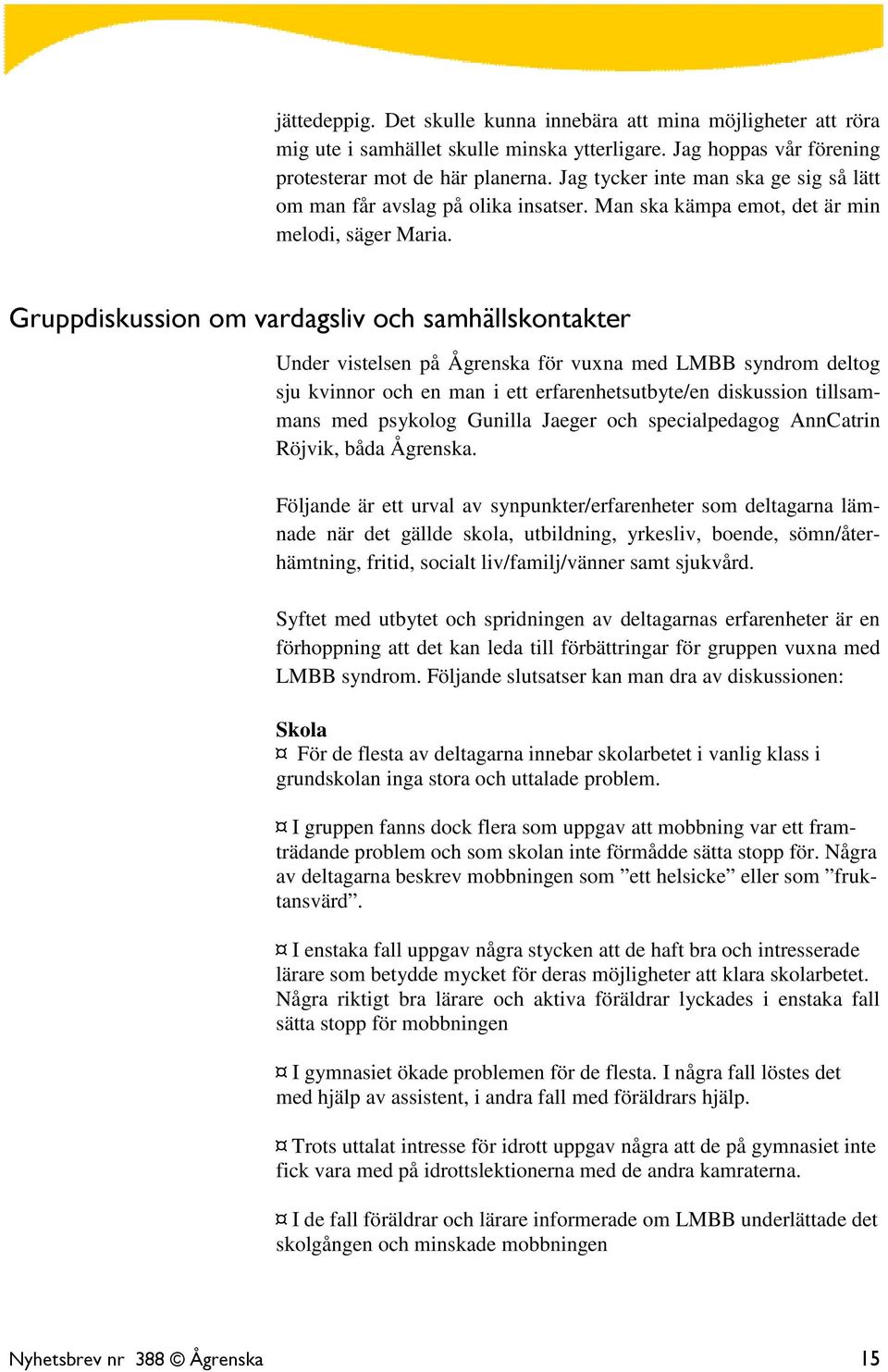 Gruppdiskussion om vardagsliv och samhällskontakter Under vistelsen på Ågrenska för vuxna med LMBB syndrom deltog sju kvinnor och en man i ett erfarenhetsutbyte/en diskussion tillsammans med psykolog