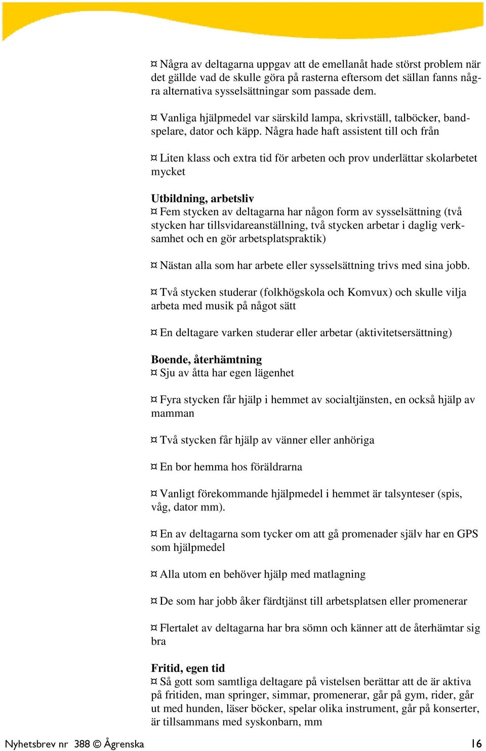 Några hade haft assistent till och från Liten klass och extra tid för arbeten och prov underlättar skolarbetet mycket Utbildning, arbetsliv Fem stycken av deltagarna har någon form av sysselsättning