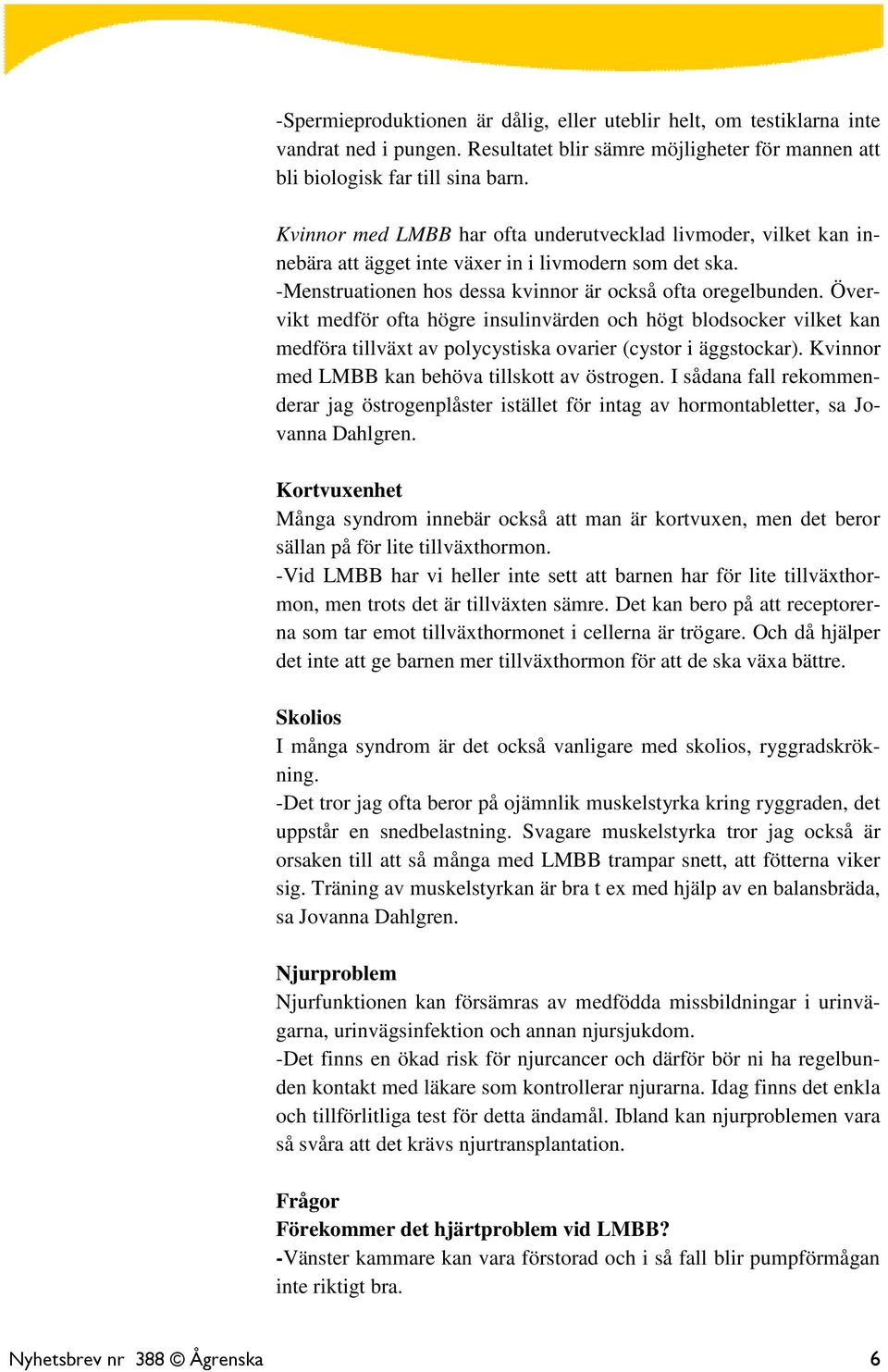 Övervikt medför ofta högre insulinvärden och högt blodsocker vilket kan medföra tillväxt av polycystiska ovarier (cystor i äggstockar). Kvinnor med LMBB kan behöva tillskott av östrogen.