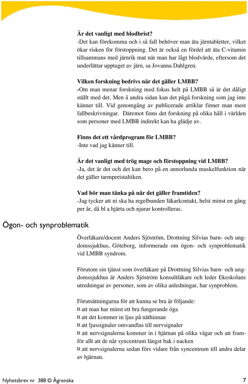 Vilken forskning bedrivs när det gäller LMBB? -Om man menar forskning med fokus helt på LMBB så är det dåligt ställt med det. Men å andra sidan kan det pågå forskning som jag inte känner till.