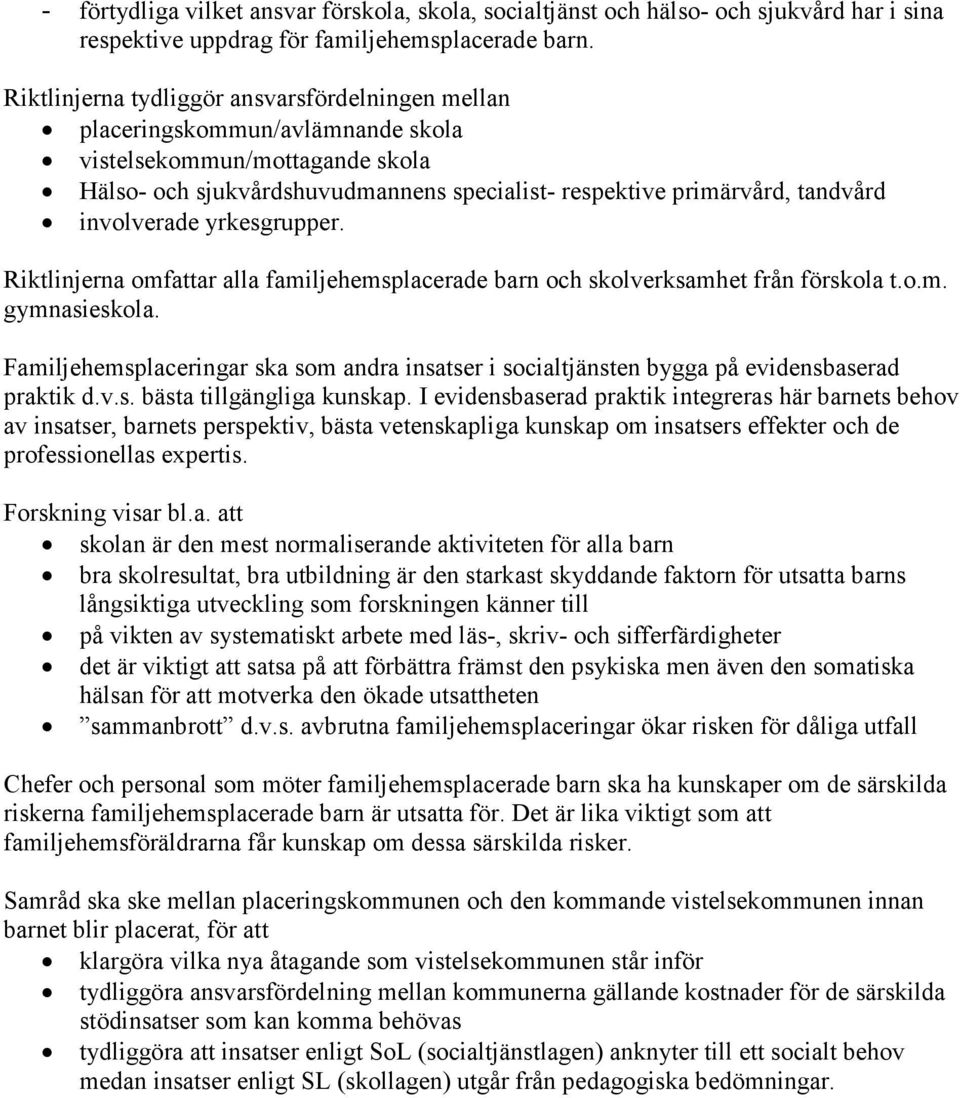 involverade yrkesgrupper. Riktlinjerna omfattar alla familjehemsplacerade barn och skolverksamhet från förskola t.o.m. gymnasieskola.