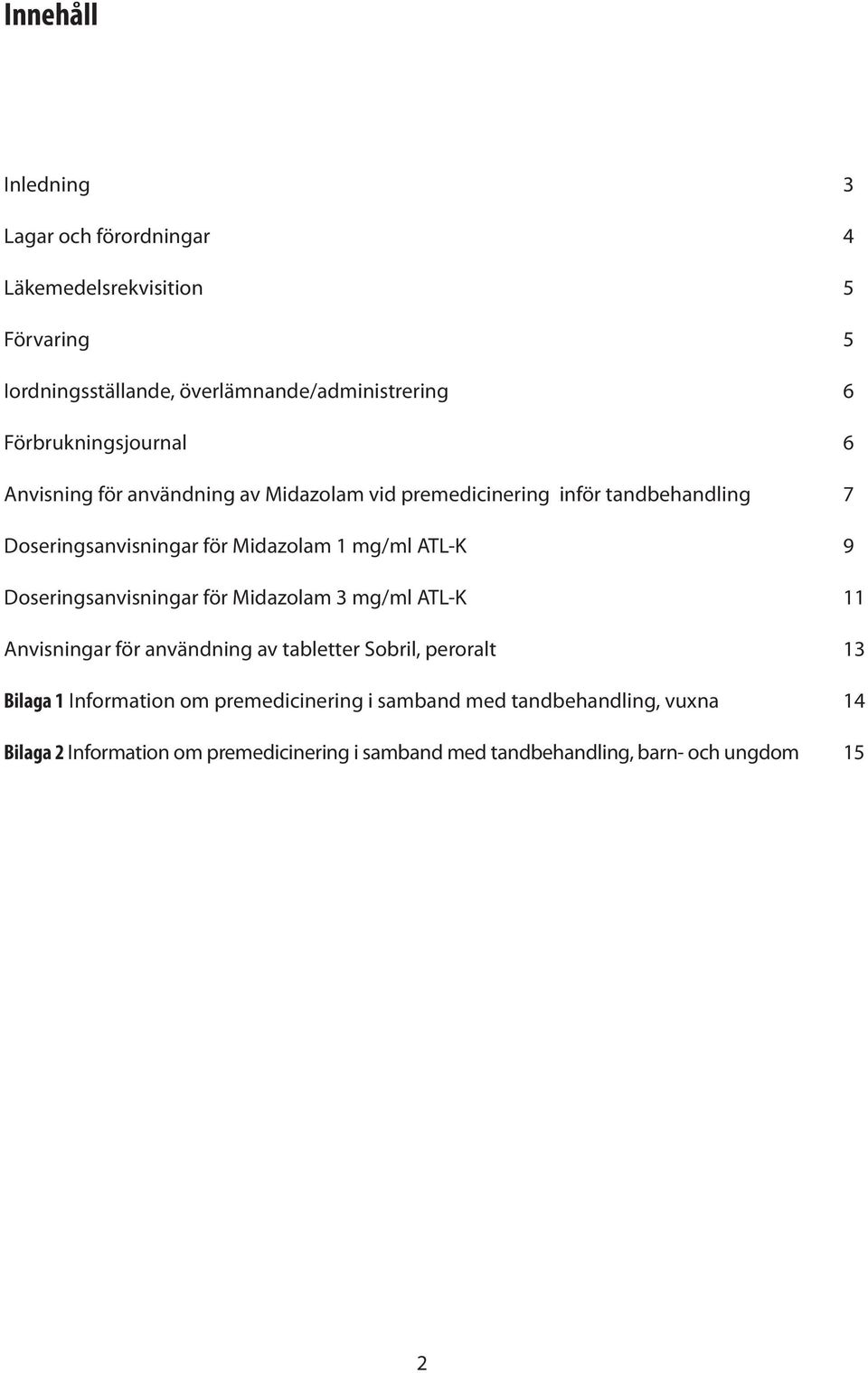 mg/ml ATL-K 9 Doseringsanvisningar för Midazolam 3 mg/ml ATL-K 11 Anvisningar för användning av tabletter Sobril, peroralt 13 Bilaga 1