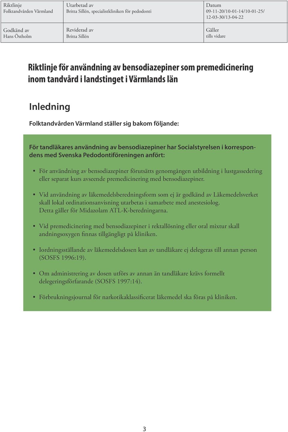 tandläkares användning av bensodiazepiner har Socialstyrelsen i korrespondens med Svenska Pedodontiföreningen anfört: För användning av bensodiazepiner förutsätts genomgången utbildning i