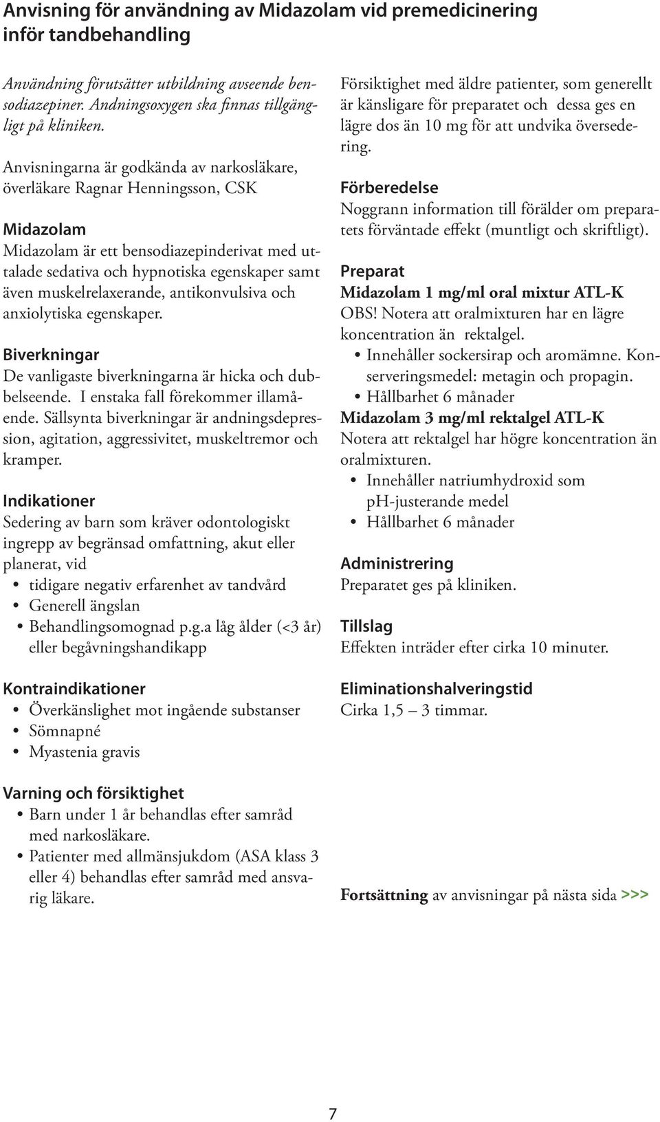 muskelrelaxerande, antikonvulsiva och anxiolytiska egenskaper. Biverkningar De vanligaste biverkningarna är hicka och dubbelseende. I enstaka fall förekommer illamående.