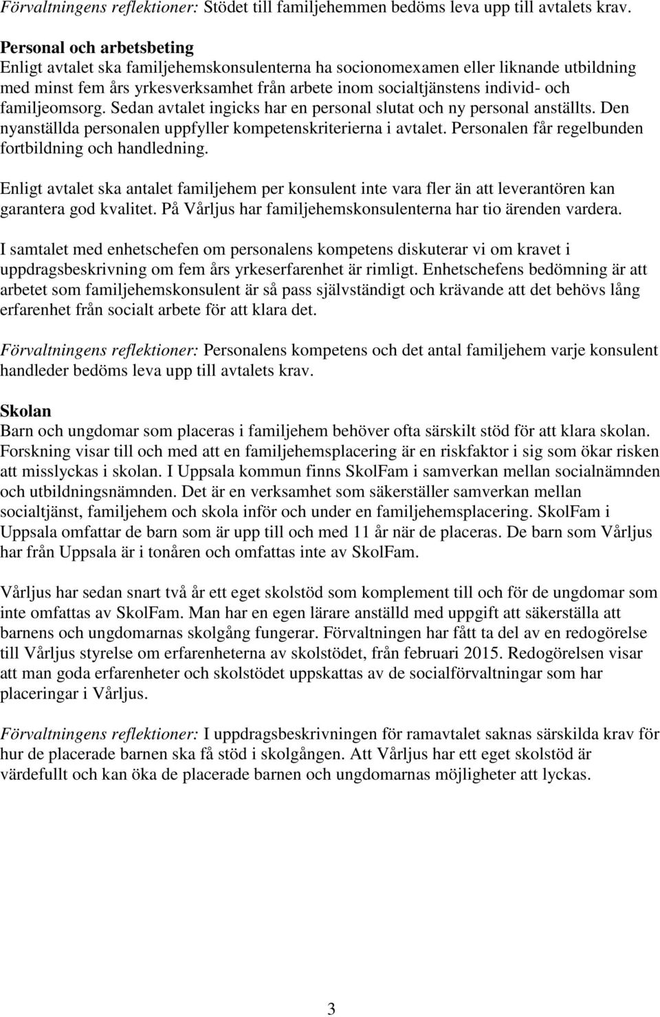 familjeomsorg. Sedan avtalet ingicks har en personal slutat och ny personal anställts. Den nyanställda personalen uppfyller kompetenskriterierna i avtalet.