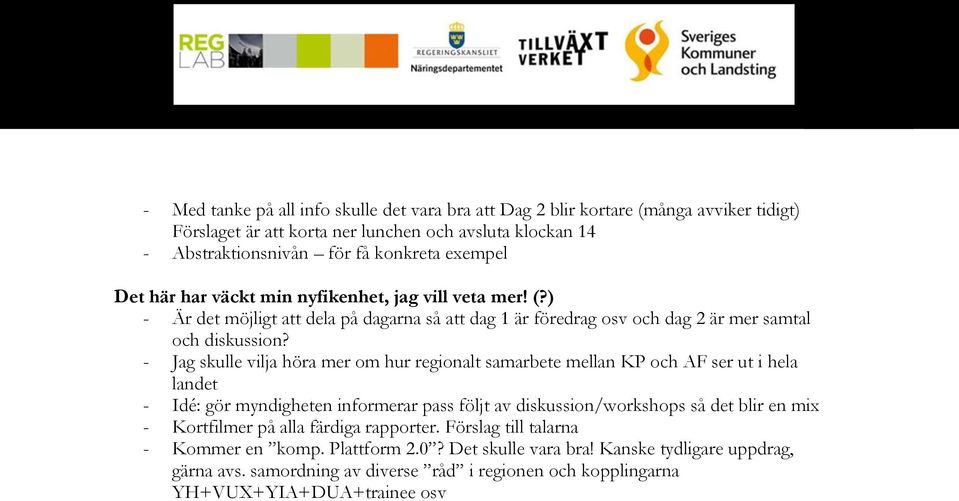 - Jag skulle vilja höra mer om hur regionalt samarbete mellan KP och AF ser ut i hela landet - Idé: gör myndigheten informerar pass följt av diskussion/workshops så det blir en mix -