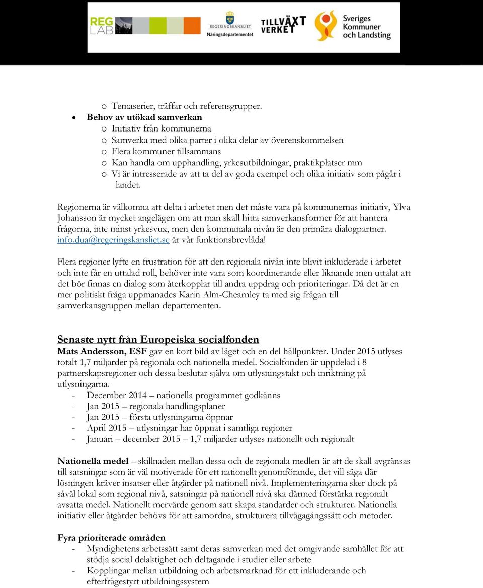 praktikplatser mm o Vi är intresserade av att ta del av goda exempel och olika initiativ som pågår i landet.