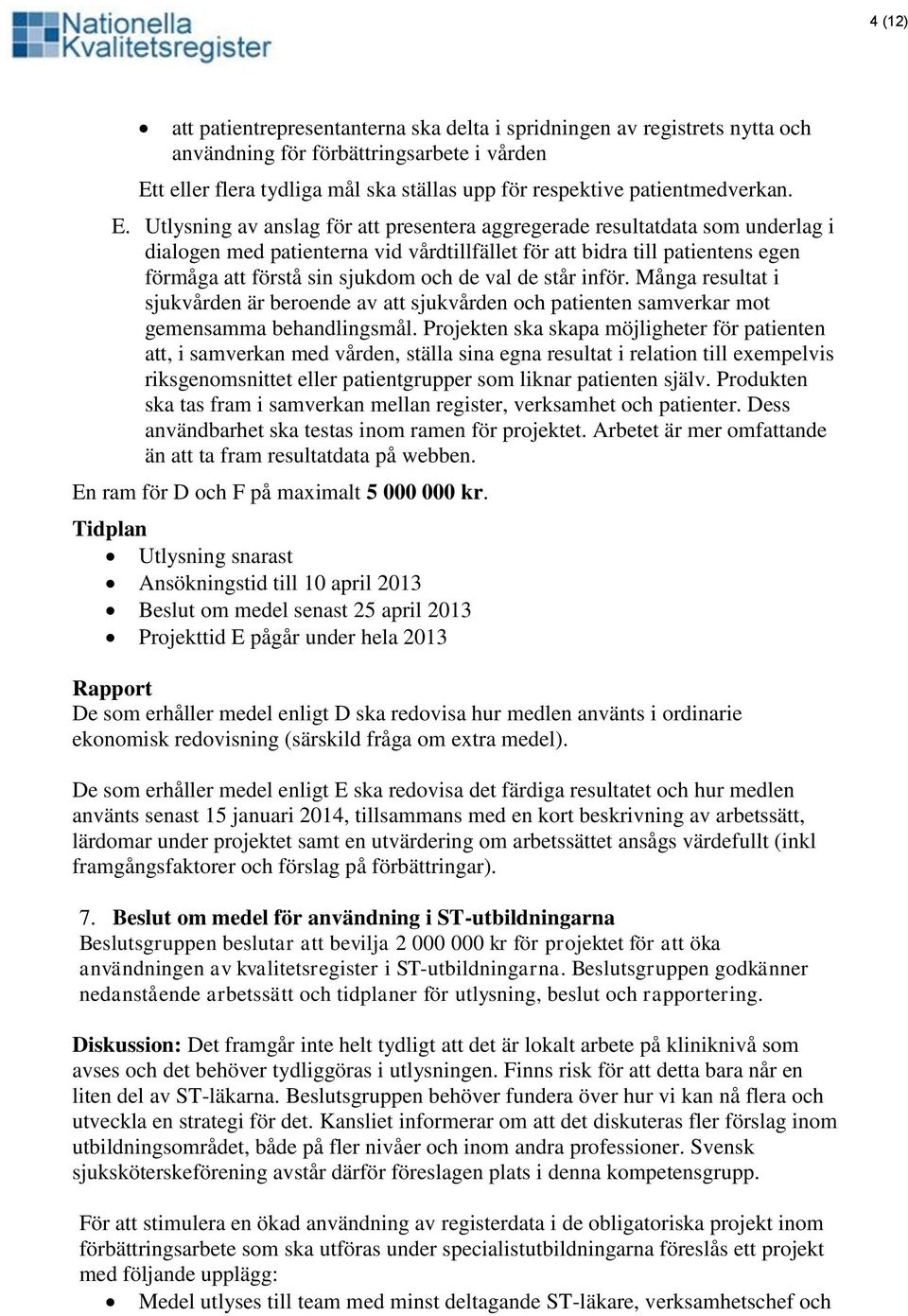 Utlysning av anslag för att presentera aggregerade resultatdata som underlag i dialogen med patienterna vid vårdtillfället för att bidra till patientens egen förmåga att förstå sin sjukdom och de val