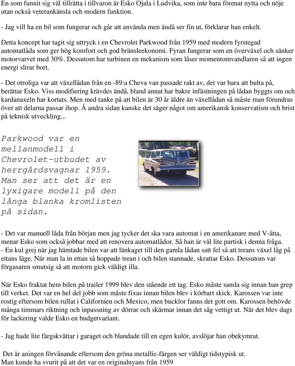 Detta koncept har tagit sig uttryck i en Chevrolet Parkwood från 1959 med modern fyrstegad automatlåda som ger hög komfort och god bränsleekonomi.