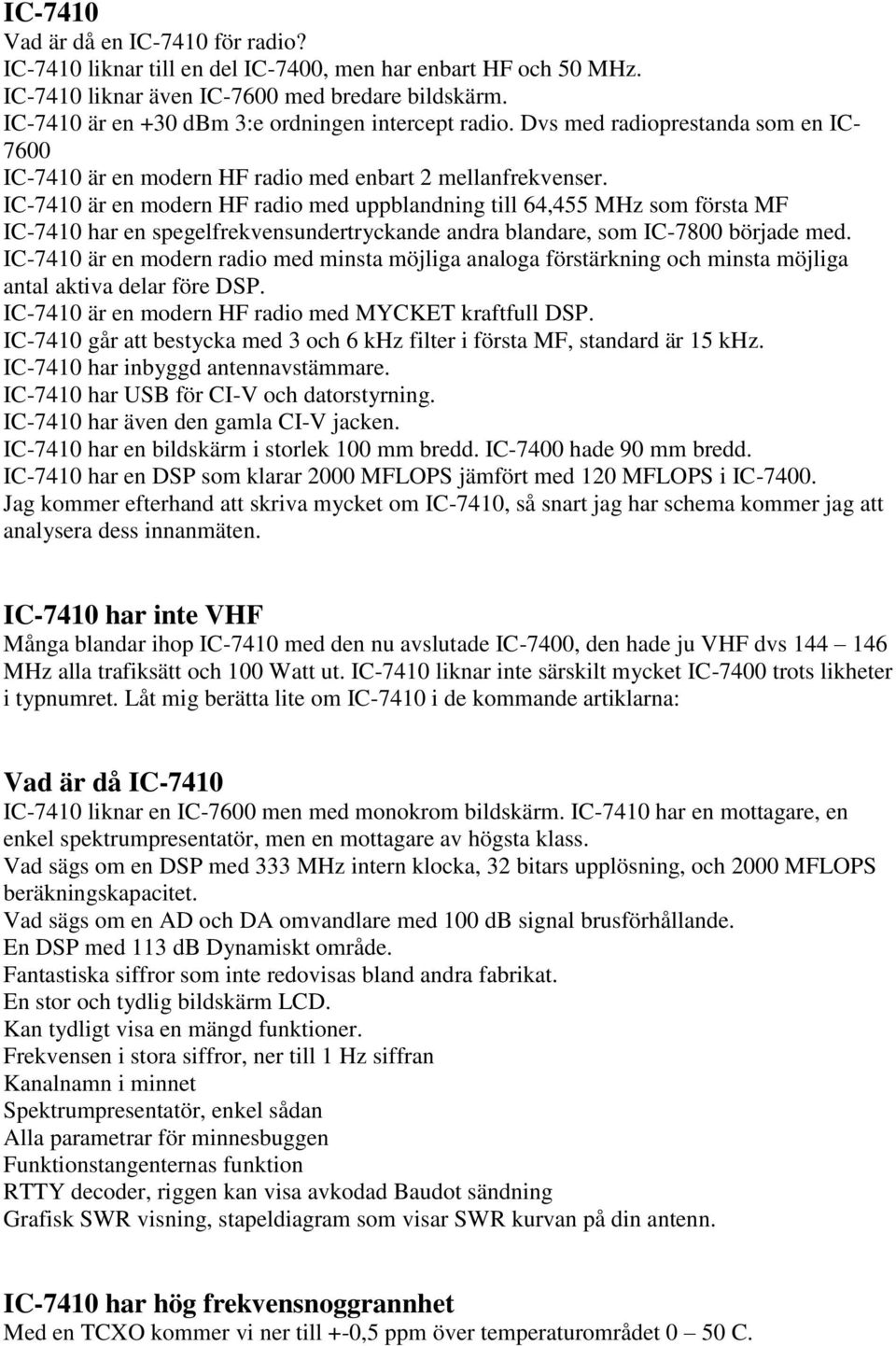 IC-7410 är en modern HF radio med uppblandning till 64,455 MHz som första MF IC-7410 har en spegelfrekvensundertryckande andra blandare, som IC-7800 började med.