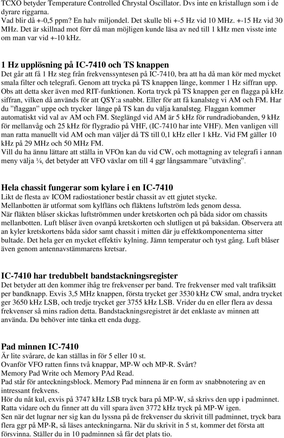 1 Hz upplösning på IC-7410 och TS knappen Det går att få 1 Hz steg från frekvenssyntesen på IC-7410, bra att ha då man kör med mycket smala filter och telegrafi.