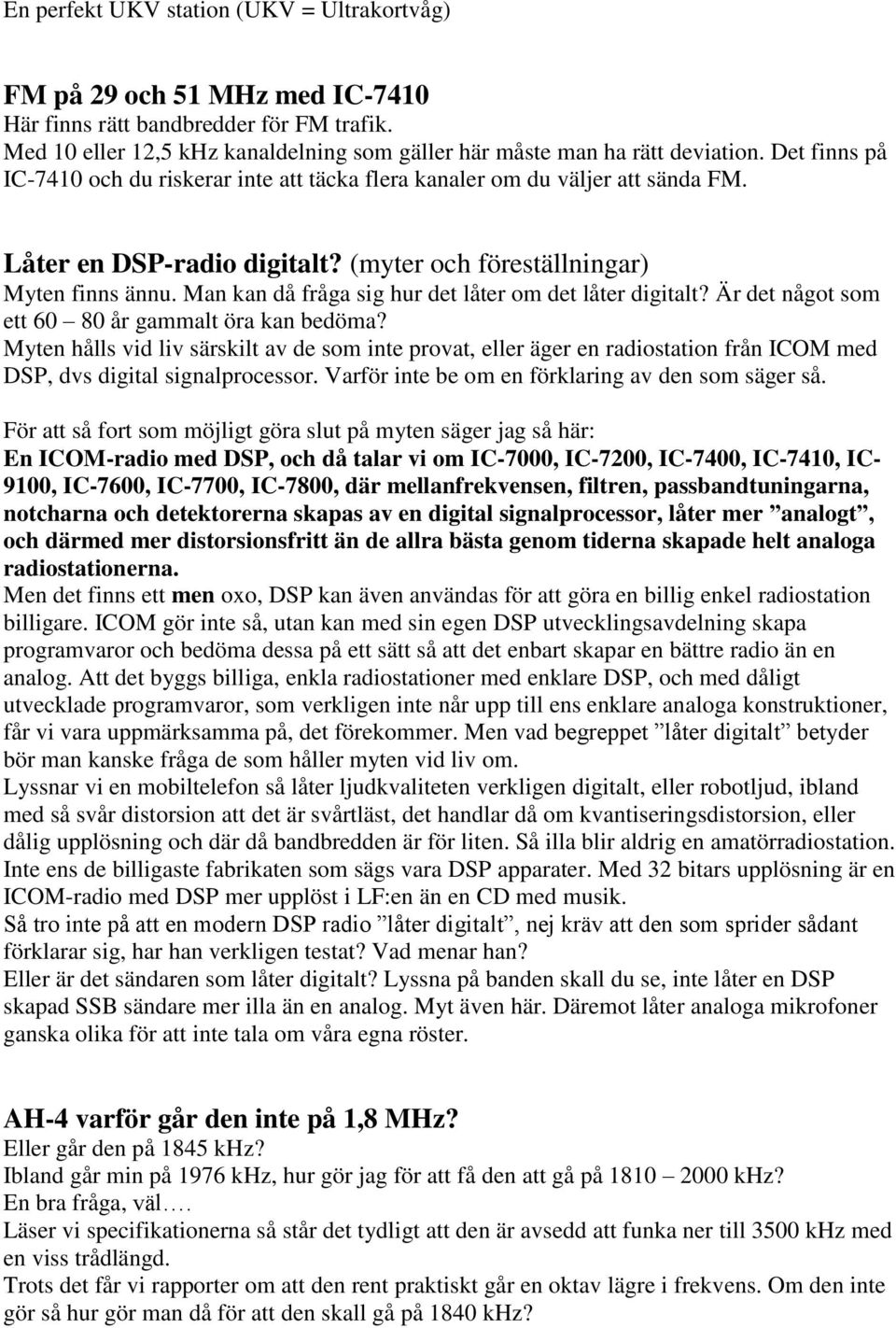 Man kan då fråga sig hur det låter om det låter digitalt? Är det något som ett 60 80 år gammalt öra kan bedöma?