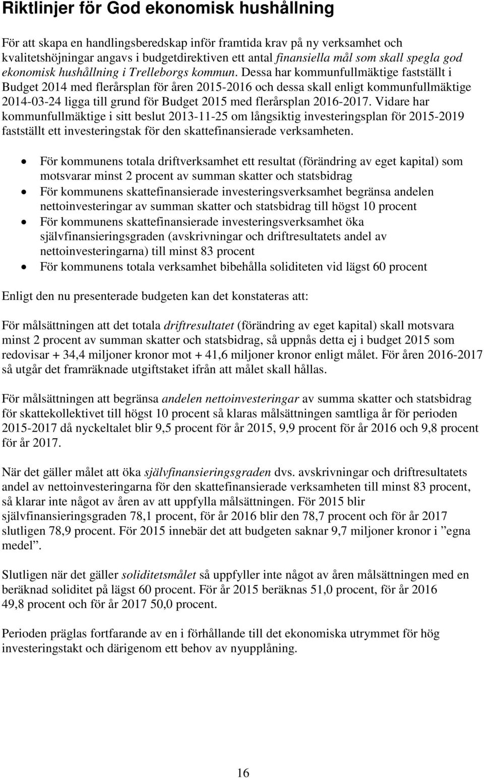 Dessa har kommunfullmäktige fastställt i Budget 2014 med flerårsplan för åren 2015-2016 och dessa skall enligt kommunfullmäktige 2014-03-24 ligga till grund för Budget 2015 med flerårsplan 2016-2017.